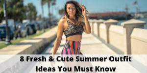 Read more about the article 8 Fresh & Cute Summer Outfit Ideas You Must Know