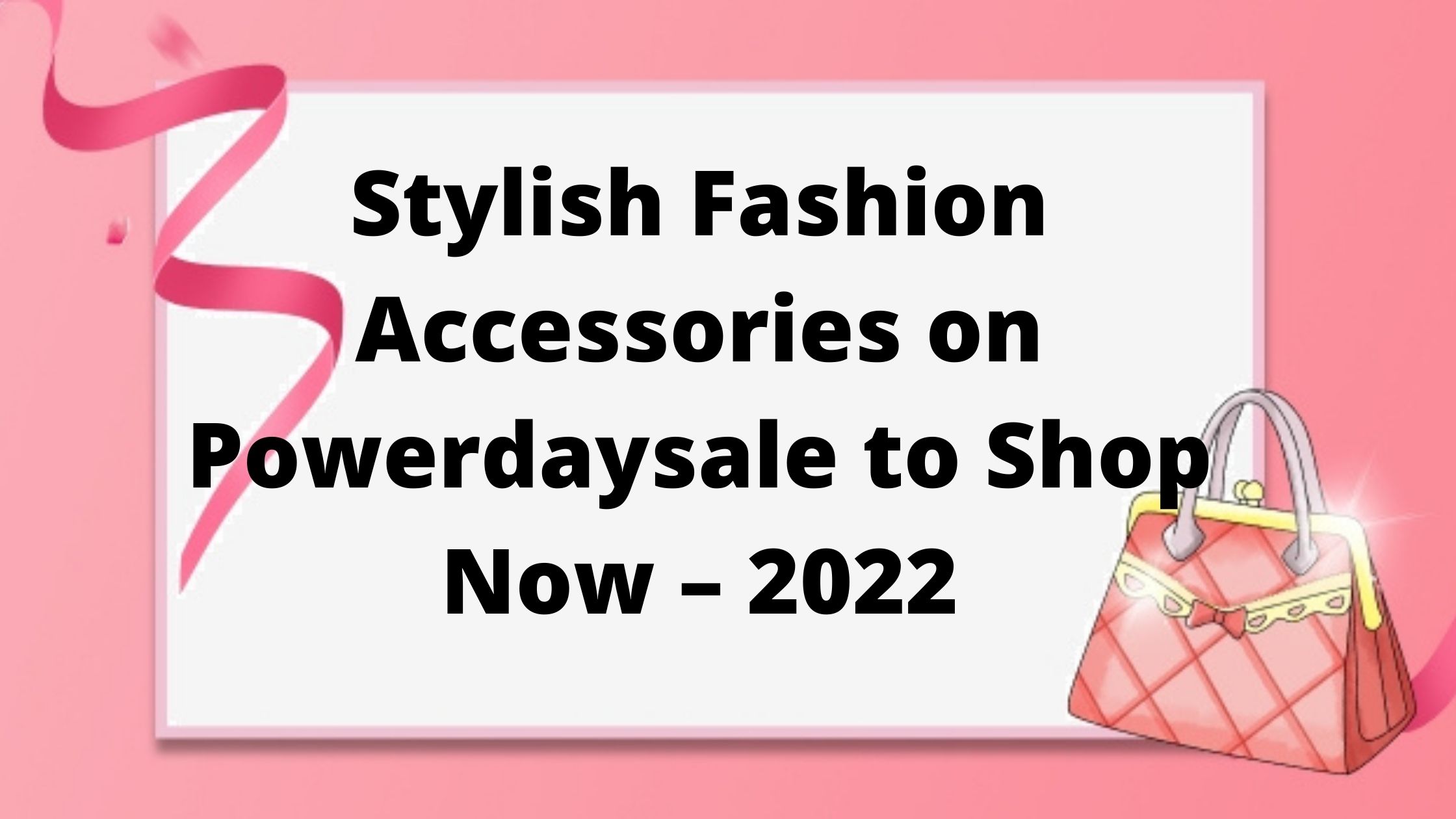 Read more about the article Stylish Fashion Accessories on Powerdaysale to Shop Now – 2022