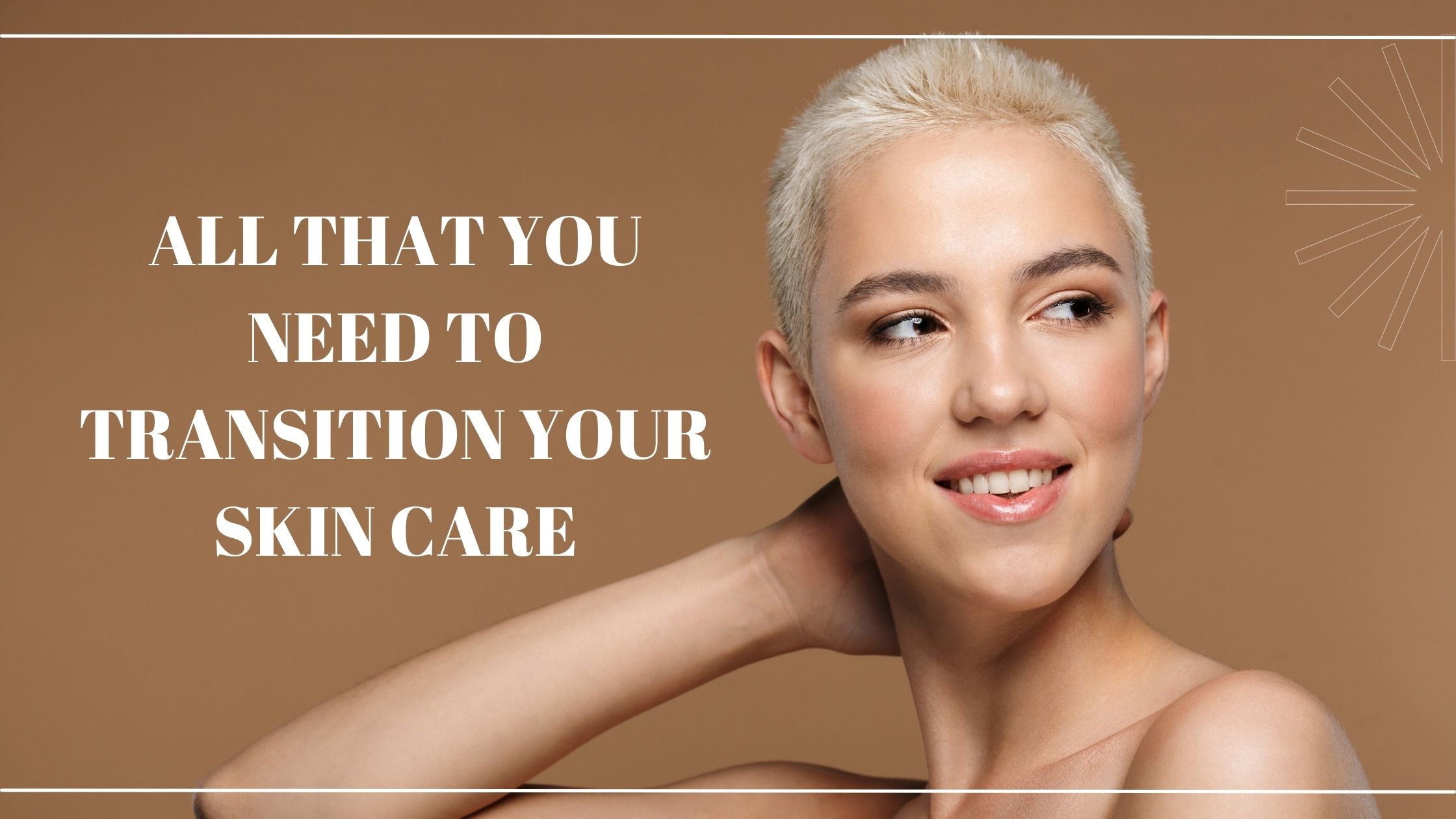 You are currently viewing ALL THAT YOU NEED TO TRANSITION YOUR SKIN CARE