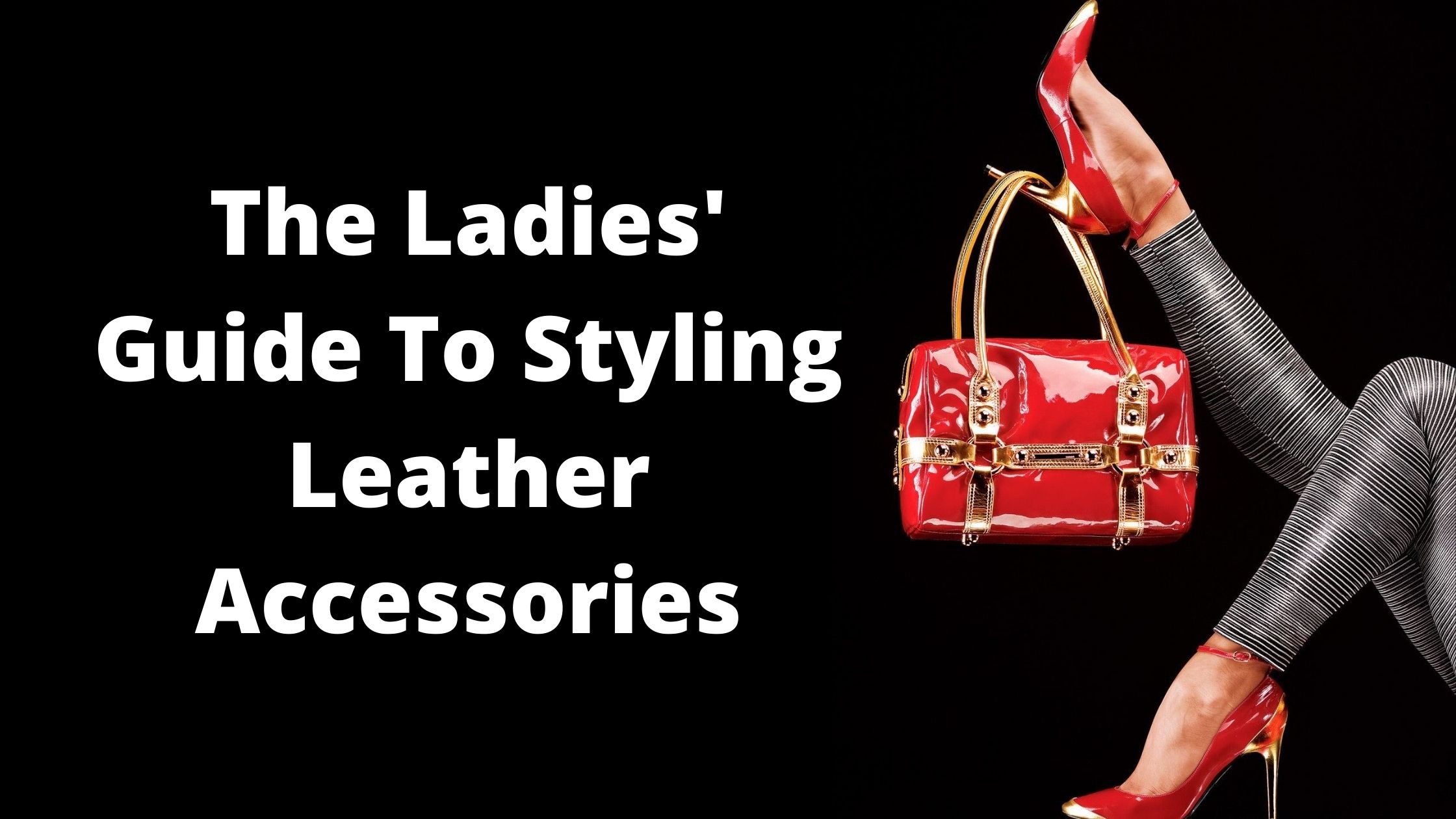 You are currently viewing The Ladies’ Guide To Styling Leather Accessories