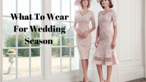 Read more about the article What To Wear For Wedding Season
